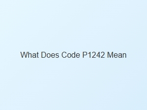 What Does Code P1242 Mean