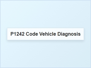 P1242 Code Vehicle Diagnosis Tips