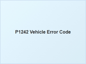 P1242 Error Explanation for Vehicle Owners