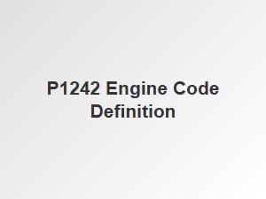P1242 Engine Code Definition and Troubleshooting